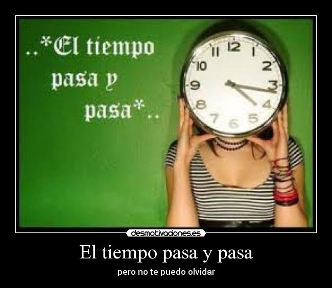 El tiempo pasa y pasa - pero no te puedo olvidar