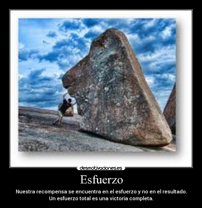 Esfuerzo - Nuestra recompensa se encuentra en el esfuerzo y no en el resultado.
Un esfuerzo total es una victoria completa.