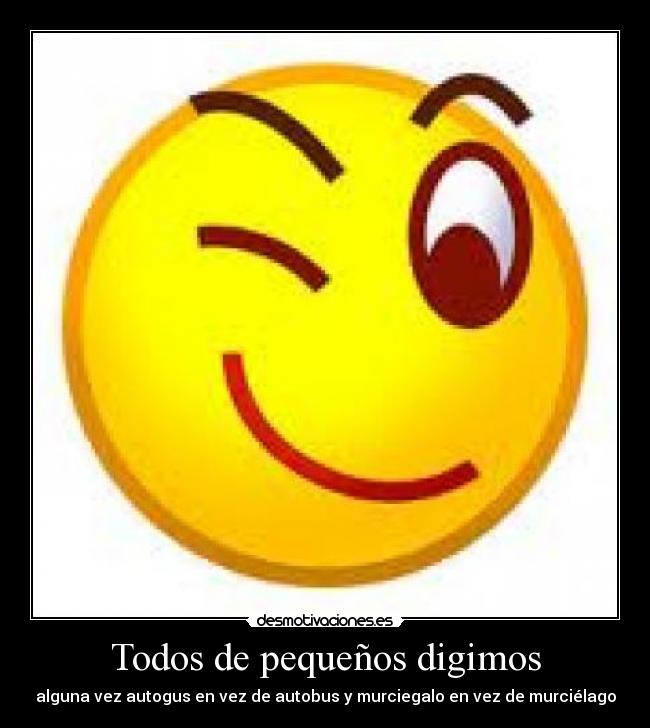 Todos de pequeños digimos - alguna vez autogus en vez de autobus y murciegalo en vez de murciélago