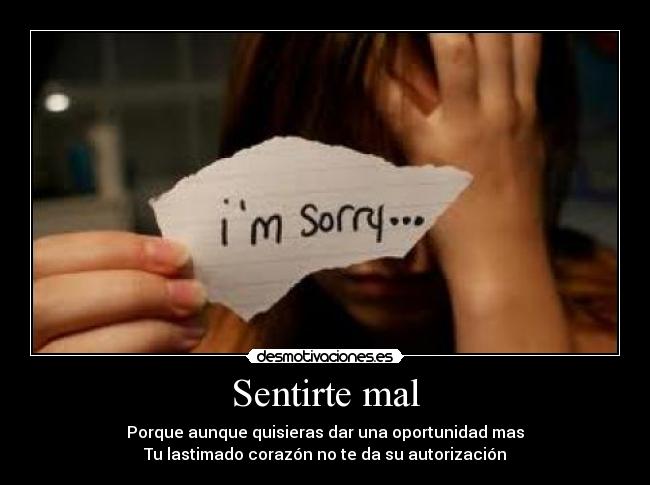 Sentirte mal - Porque aunque quisieras dar una oportunidad mas
Tu lastimado corazón no te da su autorización