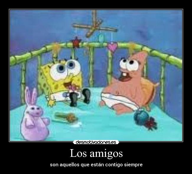 Los amigos - son aquellos que están contigo siempre
