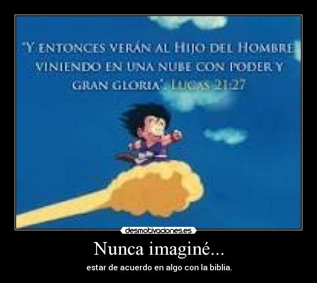 Nunca imaginé... - estar de acuerdo en algo con la biblia.