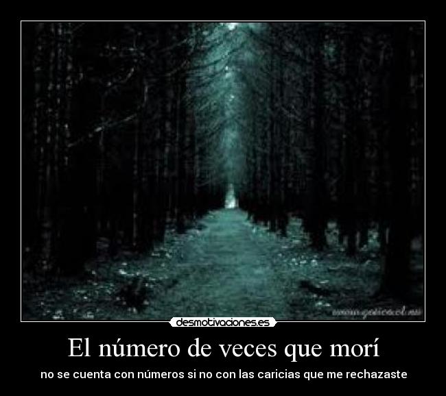 El número de veces que morí - no se cuenta con números si no con las caricias que me rechazaste