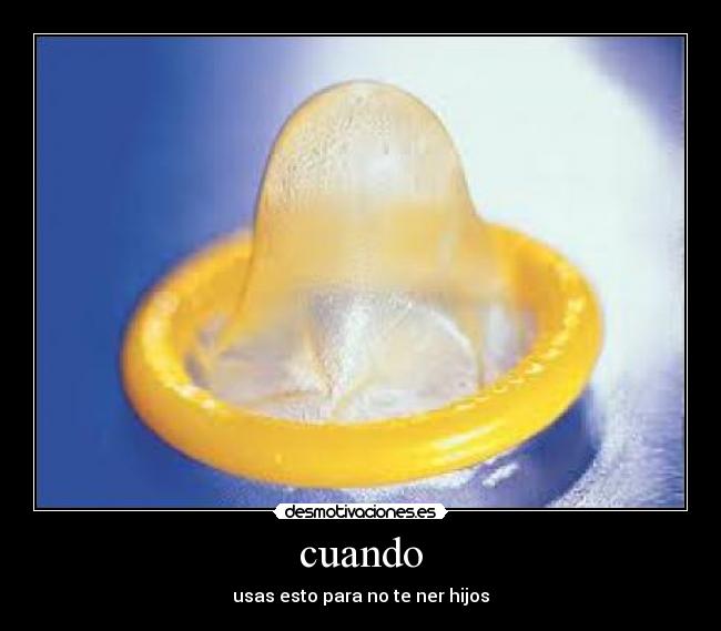 cuando - usas esto para no te ner hijos