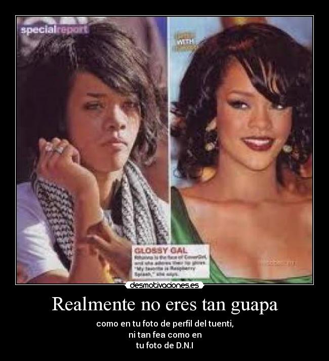 Realmente no eres tan guapa -