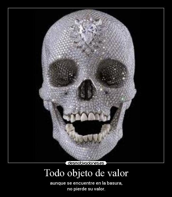 Todo objeto de valor - aunque se encuentre en la basura,
no pierde su valor.