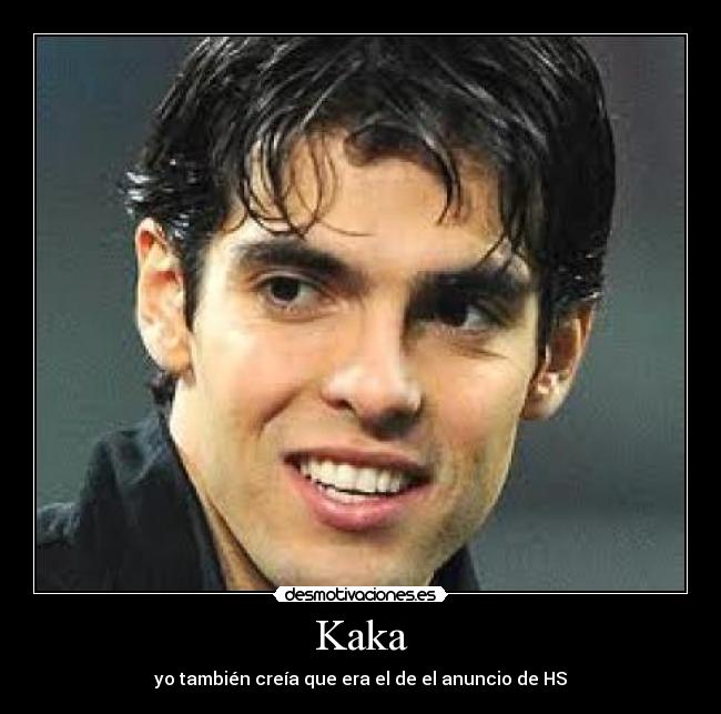 Kaka - yo también creía que era el de el anuncio de HS