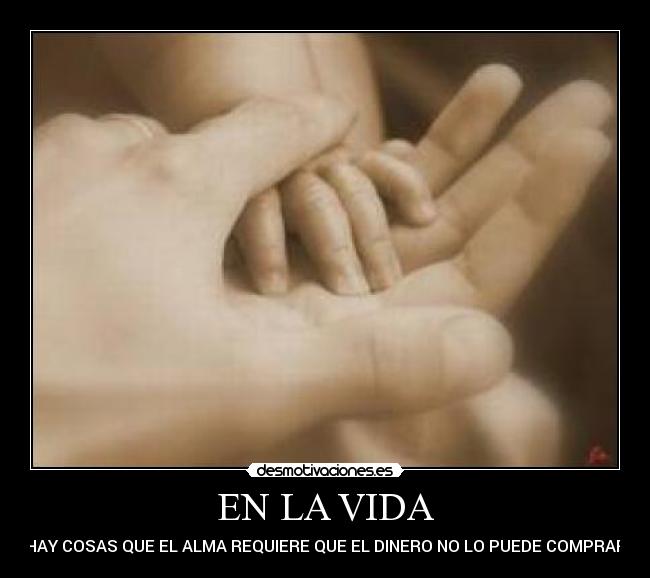 EN LA VIDA - HAY COSAS QUE EL ALMA REQUIERE QUE EL DINERO NO LO PUEDE COMPRAR