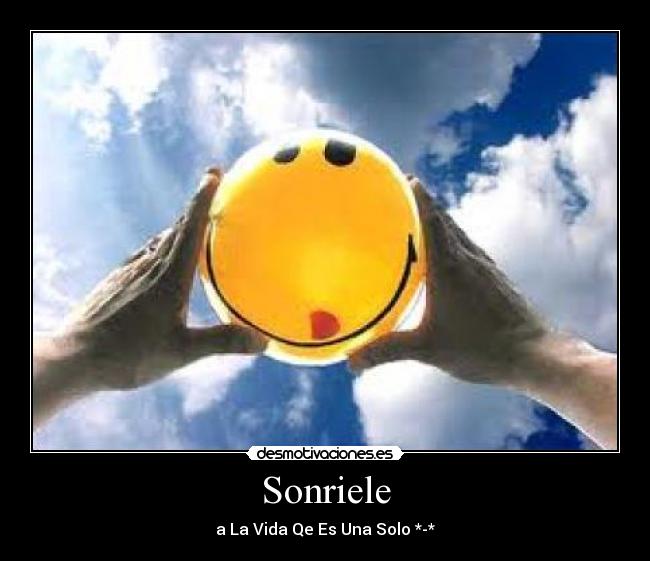 Sonriele - a La Vida Qe Es Una Solo *-*