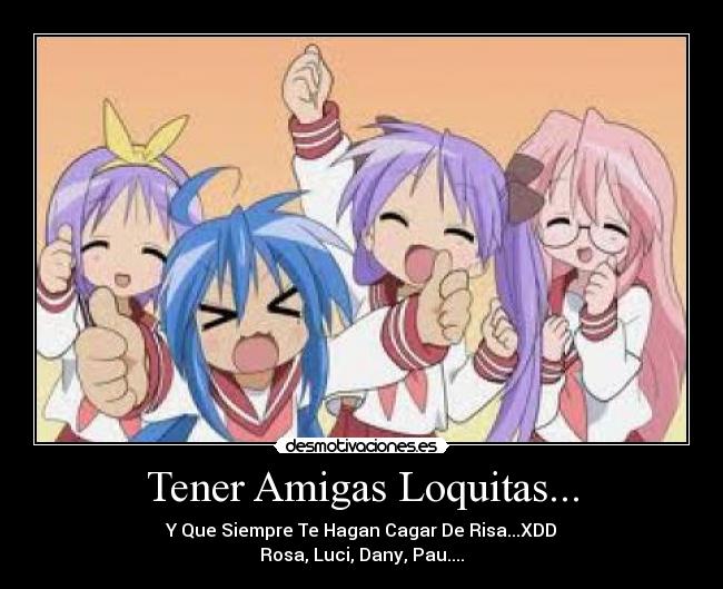 Tener Amigas Loquitas... - Y Que Siempre Te Hagan Cagar De Risa...XDD
Rosa, Luci, Dany, Pau....