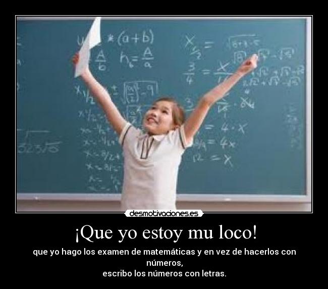 ¡Que yo estoy mu loco! -