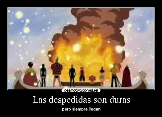 Las despedidas son duras - pero siempre llegan