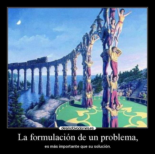 La formulación de un problema, - es más importante que su solución.