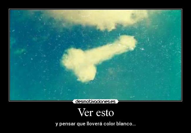 Ver esto - y pensar que lloverá color blanco...