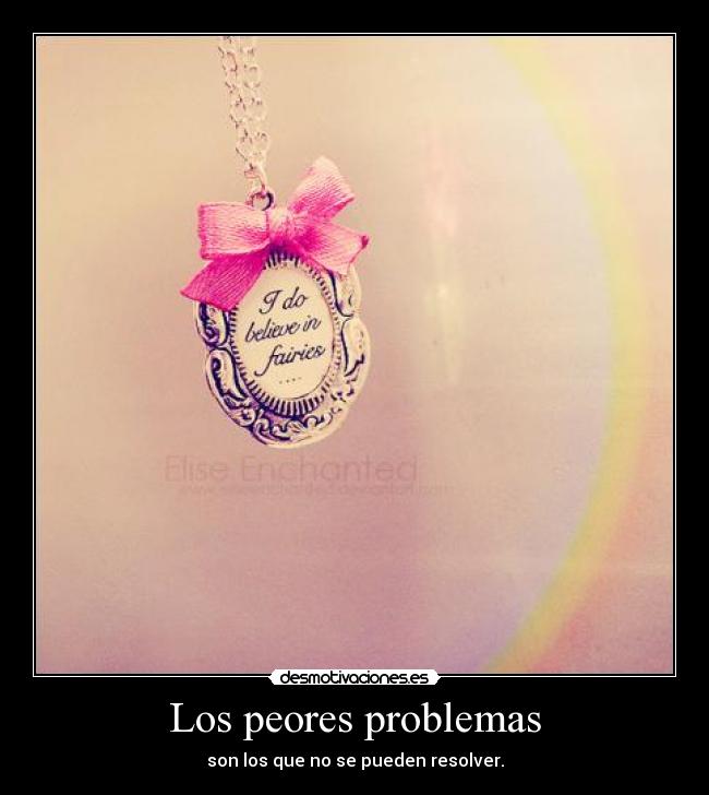 Los peores problemas - son los que no se pueden resolver.