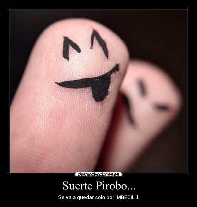 Imágenes y Carteles de PIROBO Desmotivaciones