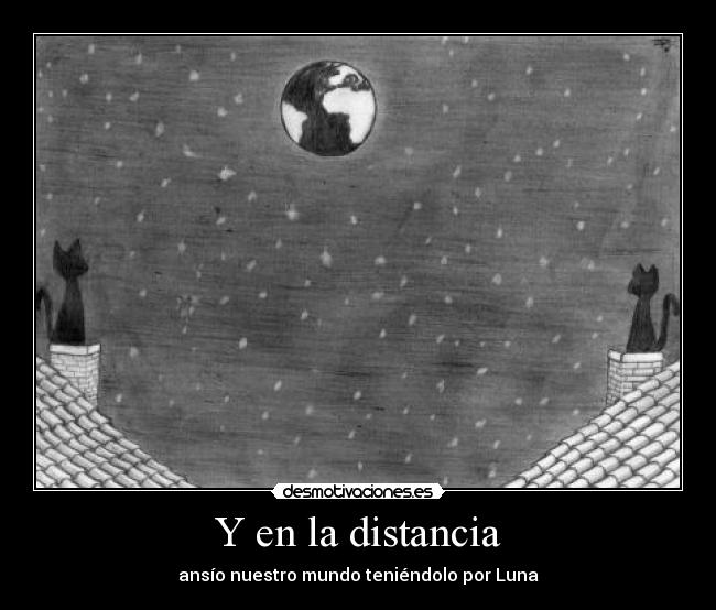 Y en la distancia - ansío nuestro mundo teniéndolo por Luna