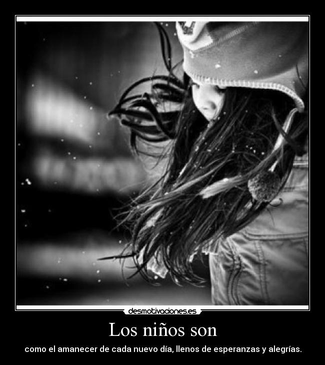 Los niños son - como el amanecer de cada nuevo día, llenos de esperanzas y alegrías.