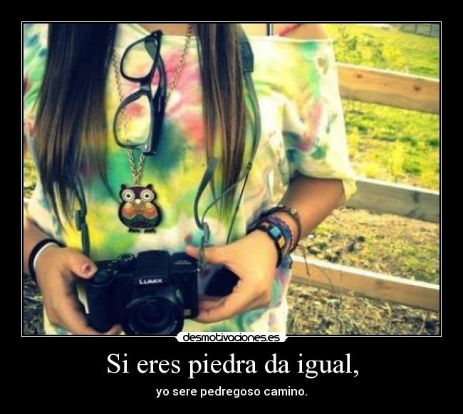 Si eres piedra da igual, - 