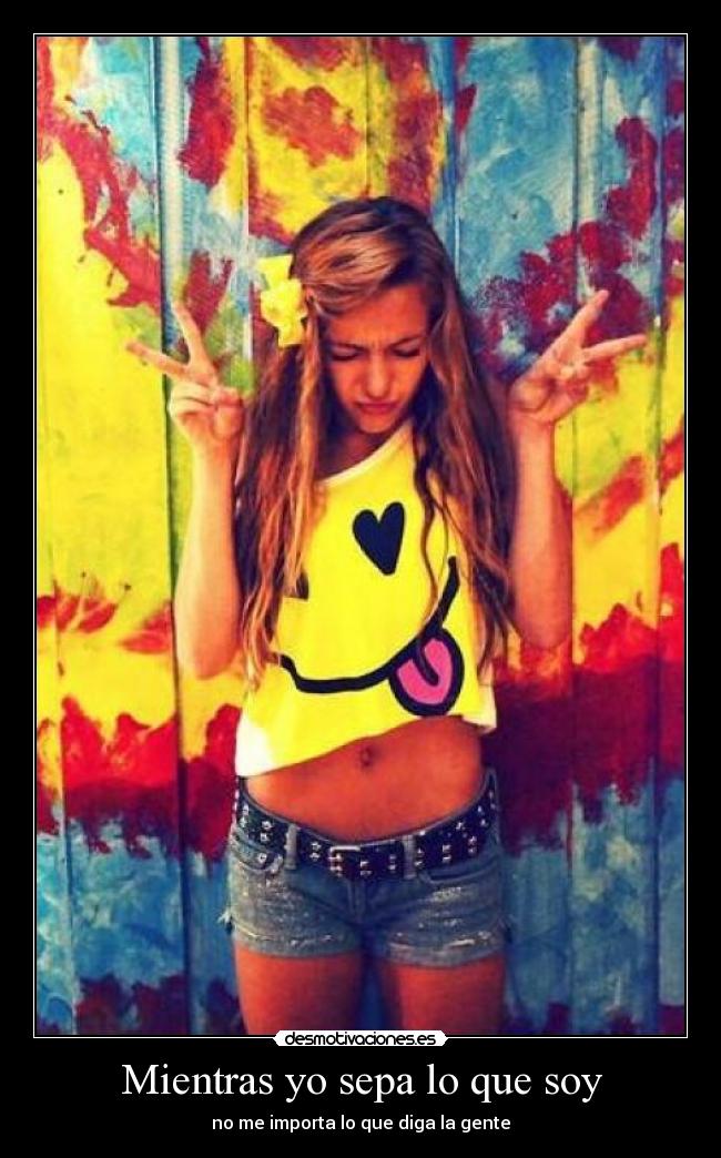 Mientras yo sepa lo que soy - no me importa lo que diga la gente