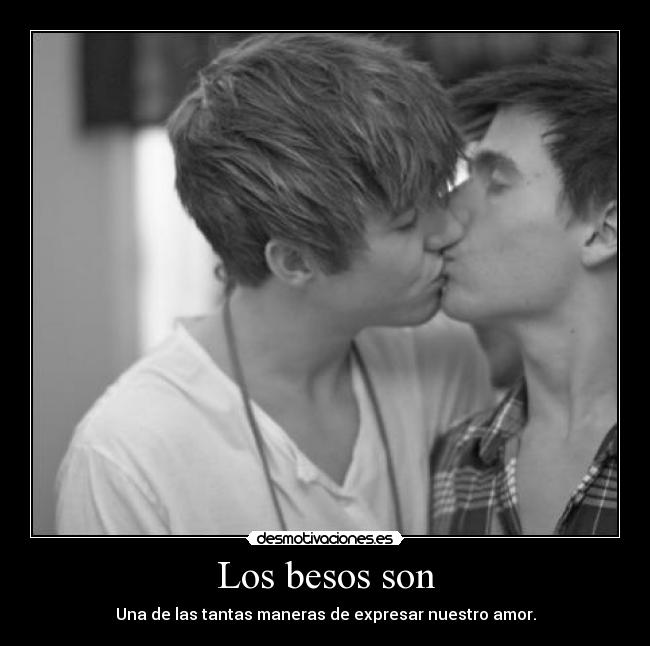 Los besos son - Una de las tantas maneras de expresar nuestro amor.