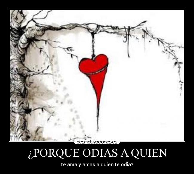 ¿PORQUE ODIAS A QUIEN - te ama y amas a quien te odia?