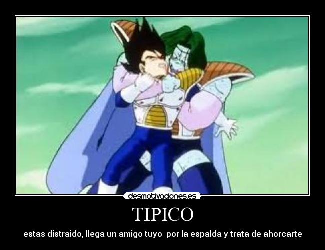 TIPICO - estas distraido, llega un amigo tuyo  por la espalda y trata de ahorcarte