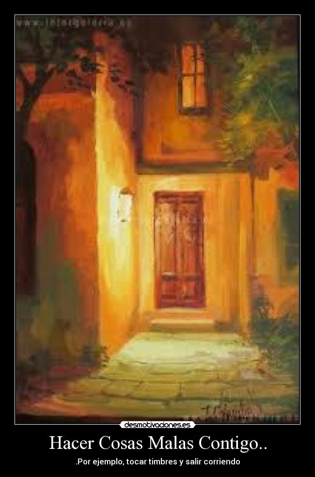 Hacer Cosas Malas Contigo.. - .Por ejemplo, tocar timbres y salir corriendo
