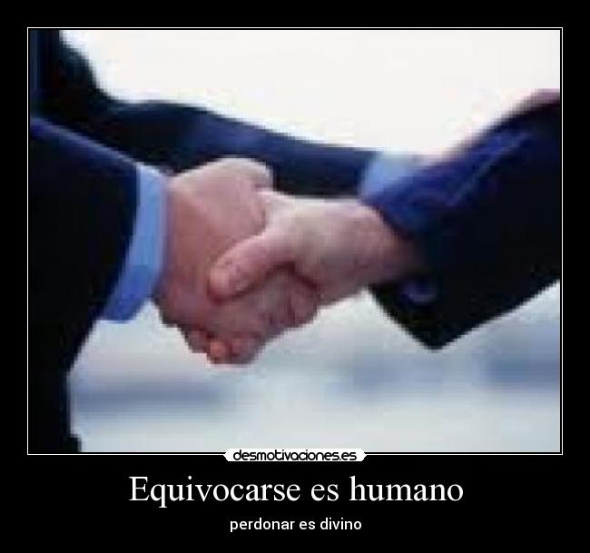 Equivocarse es humano - perdonar es divino
