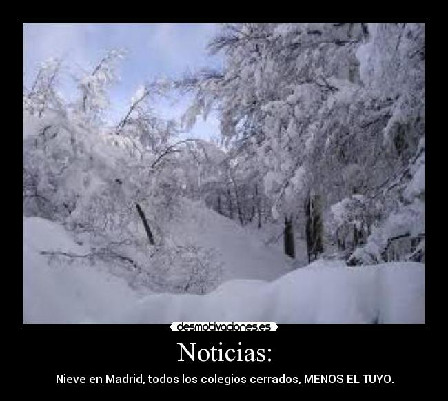 Noticias: - Nieve en Madrid, todos los colegios cerrados, MENOS EL TUYO.