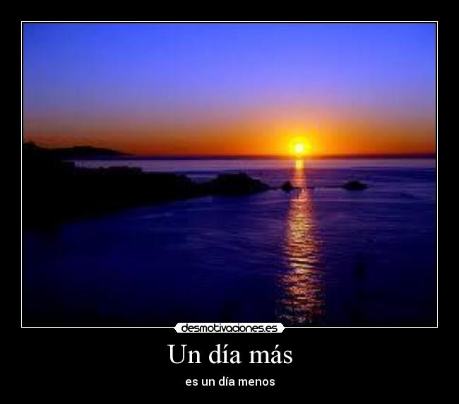 Un día más - es un día menos