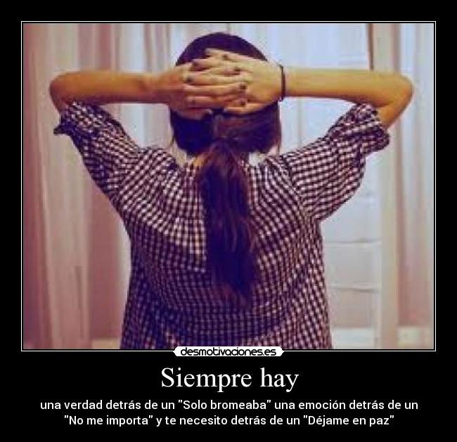 Siempre hay - una verdad detrás de un Solo bromeaba una emoción detrás de un
No me importa y te necesito detrás de un Déjame en paz