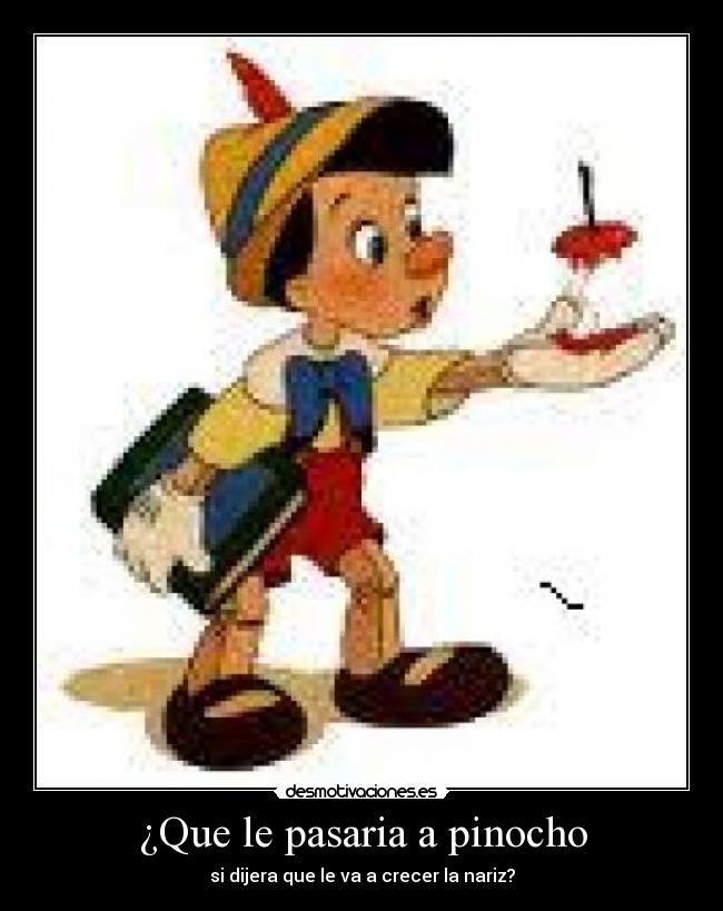 ¿Que le pasaria a pinocho - si dijera que le va a crecer la nariz?