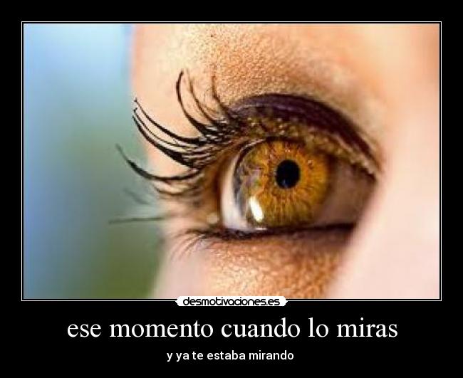 ese momento cuando lo miras - y ya te estaba mirando