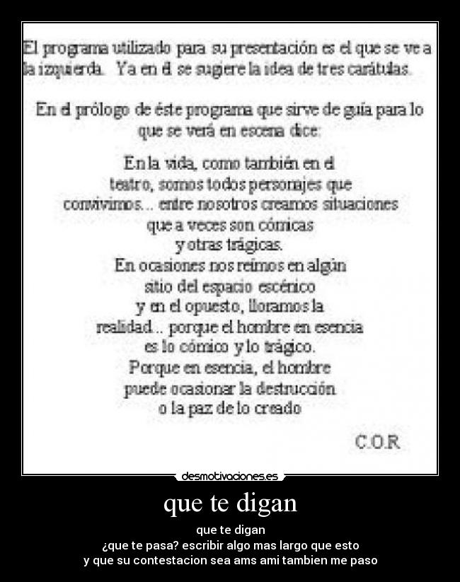 que te digan - que te digan
¿que te pasa? escribir algo mas largo que esto
y que su contestacion sea ams ami tambien me paso
