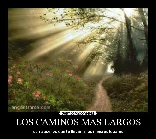 LOS CAMINOS MAS LARGOS - son aquellos que te llevan a los mejores lugares