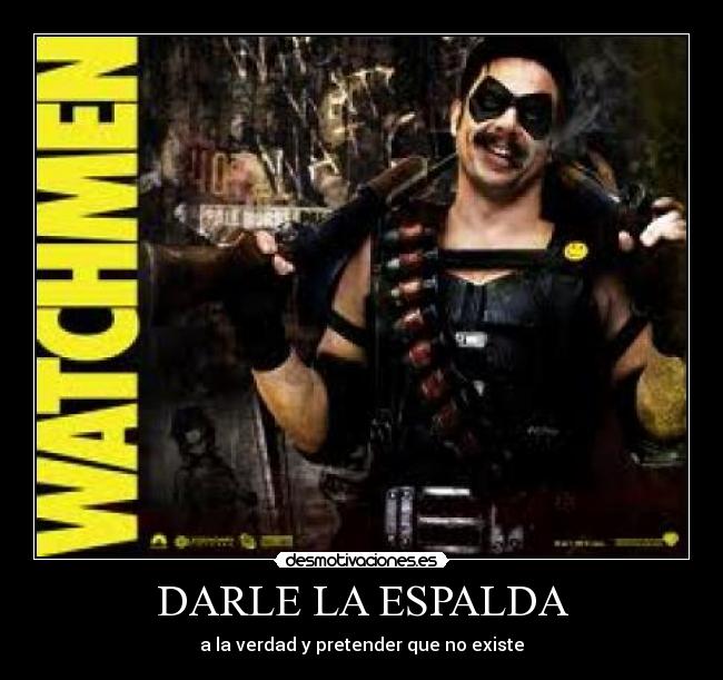 DARLE LA ESPALDA - a la verdad y pretender que no existe