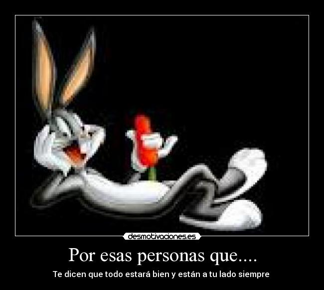 Por esas personas que.... - Te dicen que todo estará bien y están a tu lado siempre