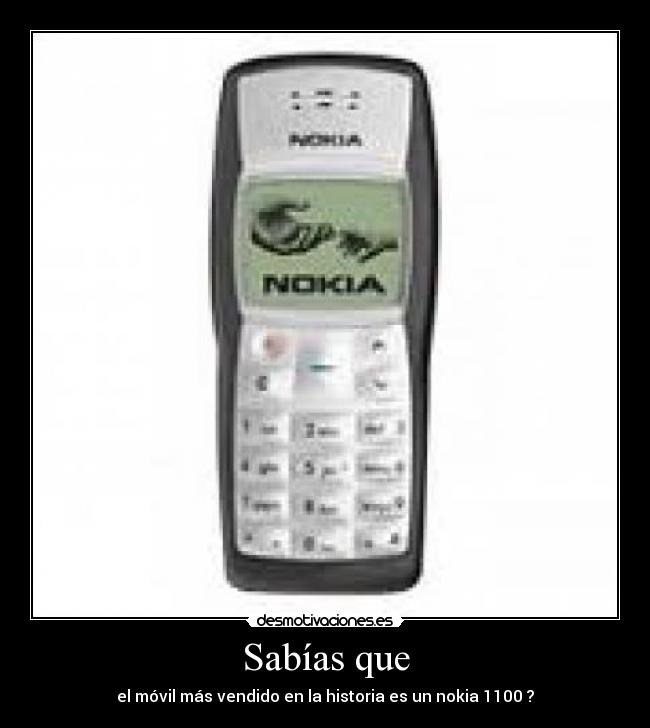 Sabías que - el móvil más vendido en la historia es un nokia 1100 ?