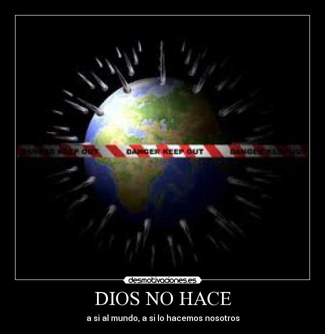 DIOS NO HACE - a si al mundo, a si lo hacemos nosotros