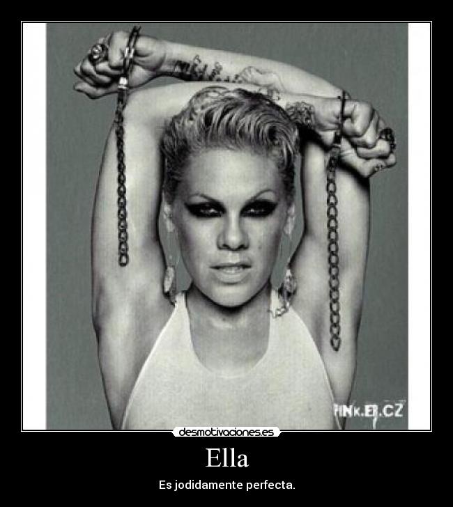 Ella - Es jodidamente perfecta.