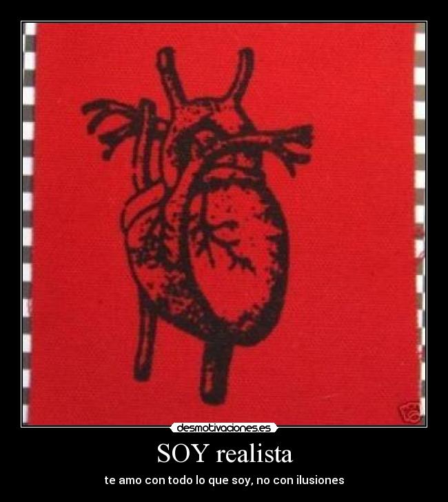 SOY realista - te amo con todo lo que soy, no con ilusiones