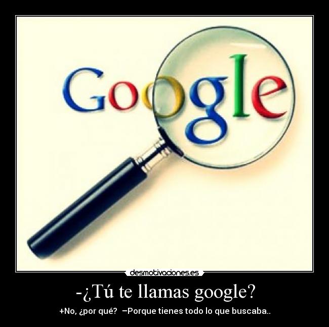 -¿Tú te llamas google? - 