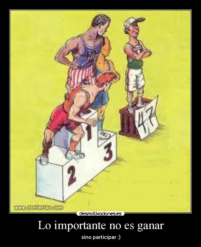 Lo importante no es ganar - sino participar :)