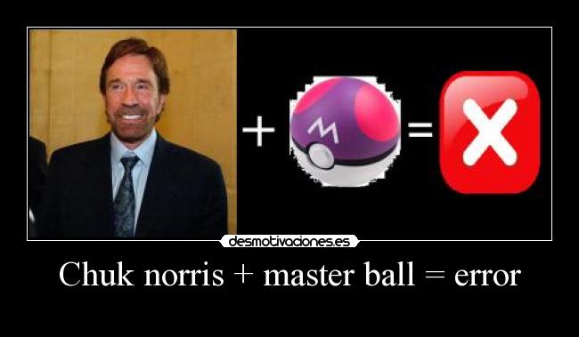 Chuk norris + master ball = error - 