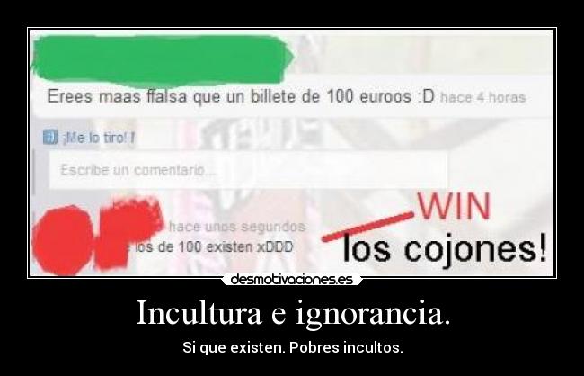 Incultura e ignorancia. - Si que existen. Pobres incultos.