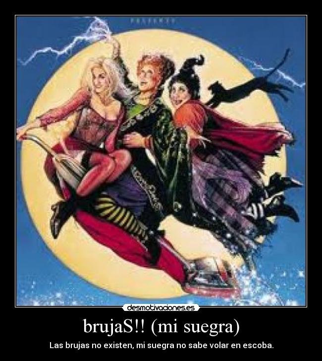 brujaS!! (mi suegra) - Las brujas no existen, mi suegra no sabe volar en escoba.