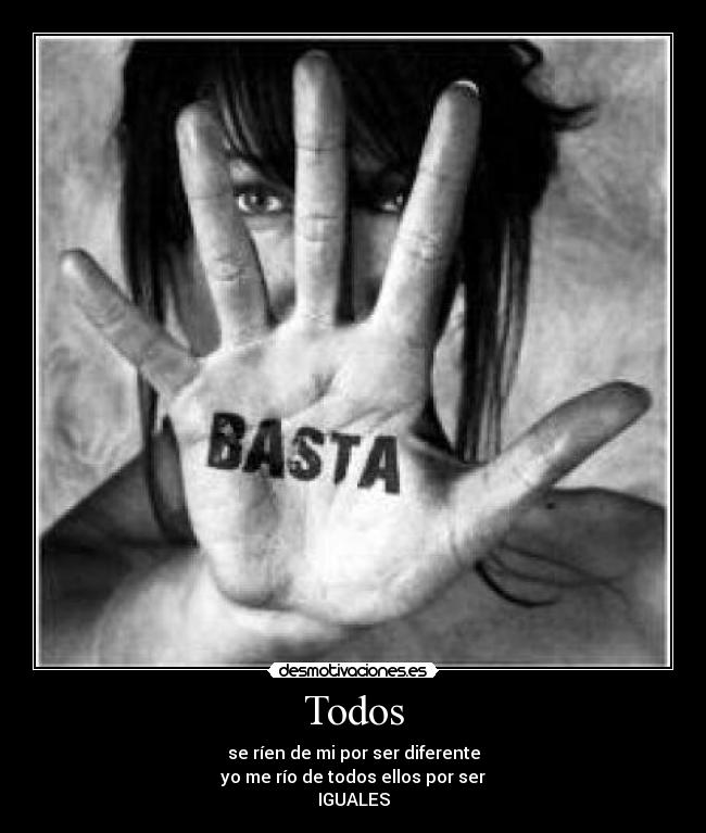 Todos - se ríen de mi por ser diferente
yo me río de todos ellos por ser
IGUALES