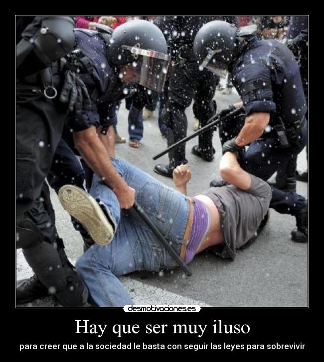 Hay que ser muy iluso - para creer que a la sociedad le basta con seguir las leyes para sobrevivir