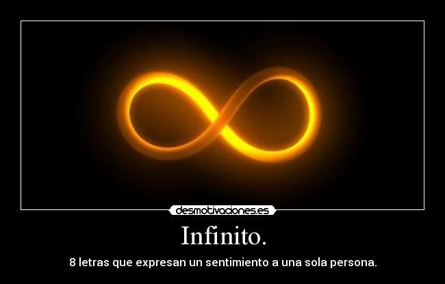 Infinito. - 8 letras que expresan un sentimiento a una sola persona.
